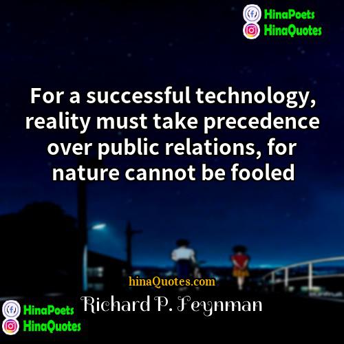 Richard P Feynman Quotes | For a successful technology, reality must take
